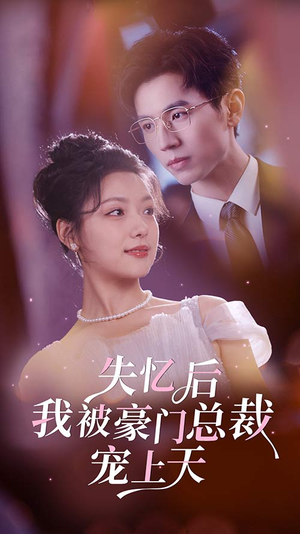 失忆后我被豪门总裁宠上天（80集）甜宠短剧追到爽