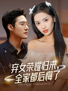 弃女荣耀归来，全家都后悔了（38集）短剧太精彩