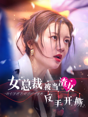 女总裁被当渣女反手开撕(30集) 女总裁被当渣女反手开撕(30集)看到了大结局