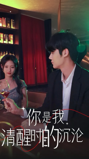 你是我清醒时的沉沦（81集）短视频追剧推荐