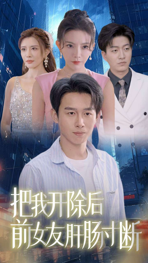 把我开除后前女友肝肠寸断（80集）最火短剧推荐