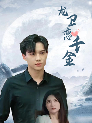 龙卫恋千金（100集）免费观看就是爽