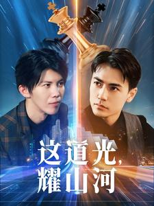 这道光，耀山河$大国荣耀之我为祖国造芯片（54集）恋爱短剧分享