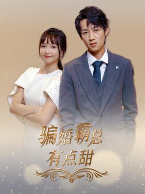 骗婚霸总有点甜（40集）免费观看就是爽