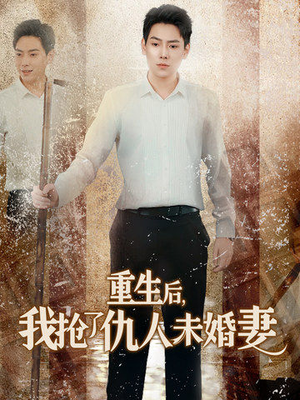 重生后我抢了仇人未婚妻（70集）短剧抢先看全集