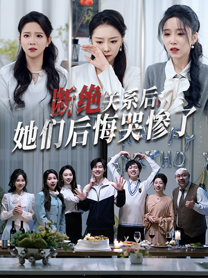 断绝关系后她们后悔哭惨了（100集）好看上头短剧