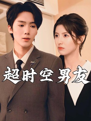 超时空男友（93集）精彩短剧热播中