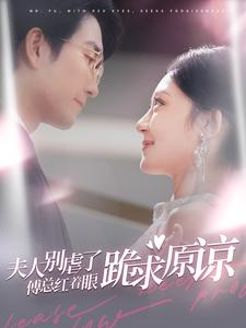 夫人别虐了傅总红着眼跪求原谅（100集）全集下载