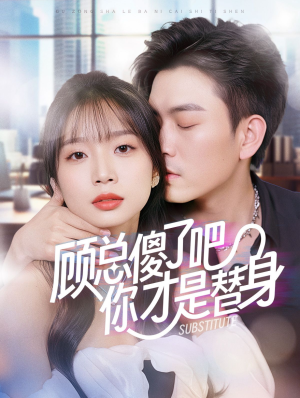 顾总傻了吧你才是替身（80集）独家短剧免费看