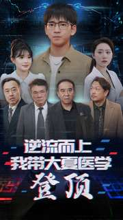 逆流而上我带大夏医学登顶（70集）热播古装短剧