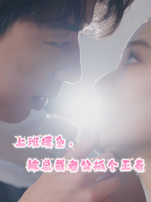 上班摸鱼，被总裁老公抓个正着（60集）第32集