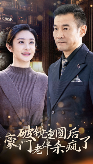 破镜重圆后豪门老伴杀疯了（56集）免费短剧看全集
