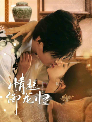 情起御龙归（61集）亿万短剧抢先看