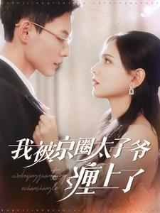 我被京圈太子爷缠上了（98集）最后一集