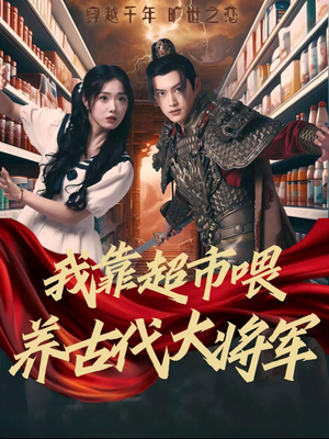 我靠超市喂养古代大将军（72集）短剧全集完整版