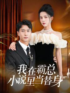 我在霸总小说里当替身（98集）高分佳作免费看