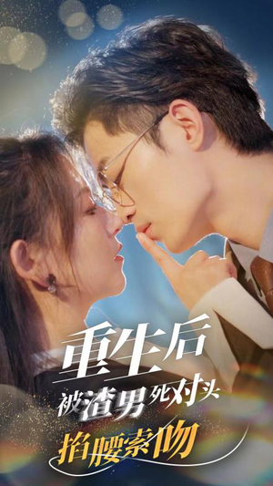 重生后被渣男死对头掐腰索吻（80集）一个短剧看全集