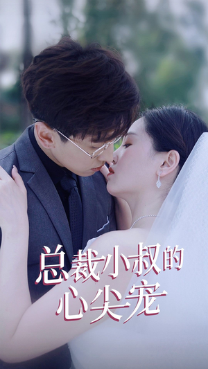 总裁小叔的心尖宠（80集）看短剧放松一下