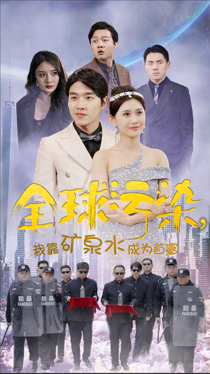 全球污染，我靠矿泉水成为首富（100集）看精彩短剧