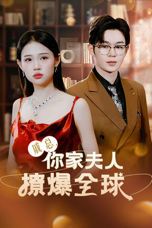 戚总，你家夫人撩爆全球（96集）每日分享短剧