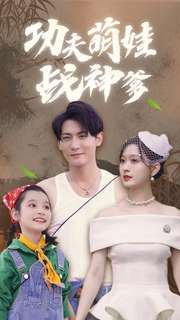 功夫萌娃战神爹（100集）追短剧看全集