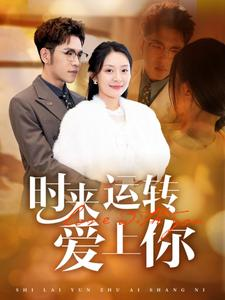 时来运转爱上你（76集）好看短剧分享