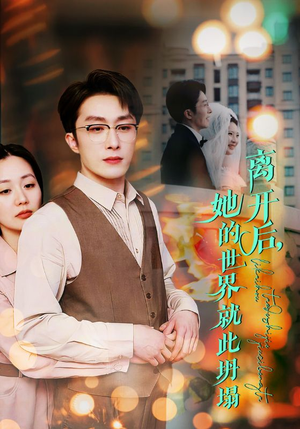 离开后，她的世界就此坍塌（39集）恋爱短剧分享