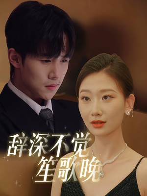 辞深不觉笙歌晚（61集）热门短剧看不停