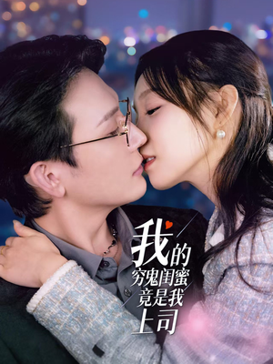 我的穷鬼闺蜜竟是我上司（50集） 超火热门短剧