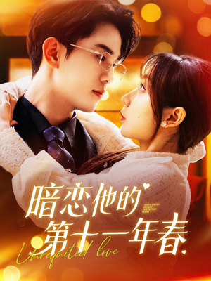 暗恋他的第十一年春（143集）太好看了短剧