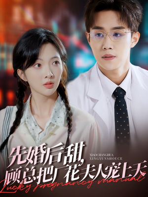 先婚后甜，顾总把厂花夫人宠上天（78集）古装短剧推荐