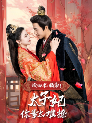 读心术：救命！太子妃你爹太难撩（83集）超级好看的短剧