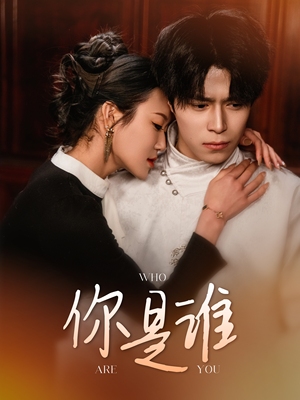 你是谁（34集）小短剧抢先看