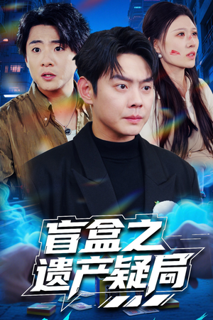 盲盒之遗产疑局（57集） 最新短剧推荐