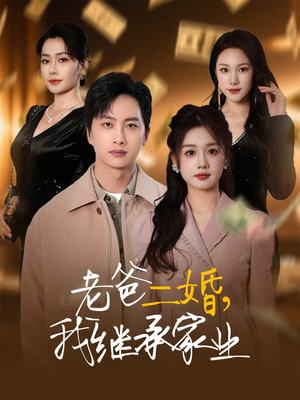 老爸二婚，我继承家业（55集） 超好看短剧推荐