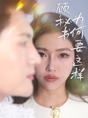 顾秘书为何要这样（53集） 火爆短剧推荐