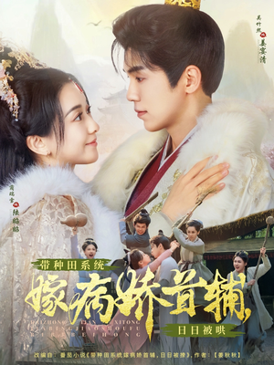 带种田系统嫁病娇首辅，日日被哄（89集） 超好看古装短剧