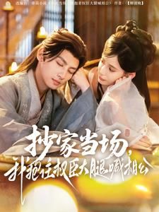 抄家当场，我抱住权臣大腿喊相公（80集）精彩短剧追不停