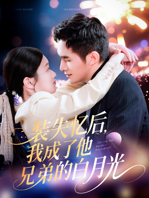装失忆后，我成了他兄弟的白月光（100集）追短剧太上头了