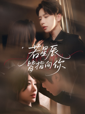 若星辰皆指向你（68集）短剧太好看