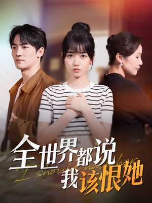 全世界都说我该恨她（60集）精彩的网络短剧