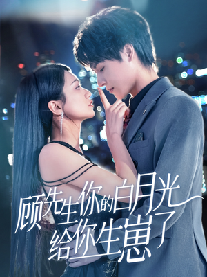 顾先生你的白月光给你生崽了（68集）热播短剧追不停