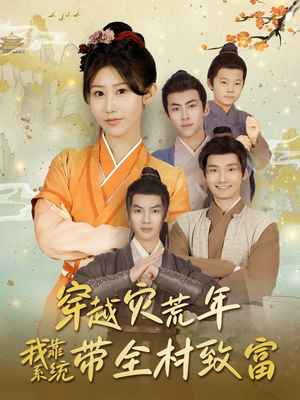 穿越灾荒年我靠系统带全村致富（100集）番茄短剧看全集