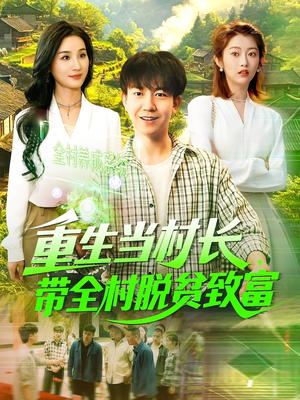 重生当村长，带全村脱贫致富（142集）短剧热播中