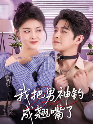 我把男神钓成翘嘴（61集）爆款短剧追不停