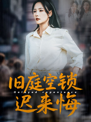 旧庭空锁迟来悔（56集）恋爱短剧分享