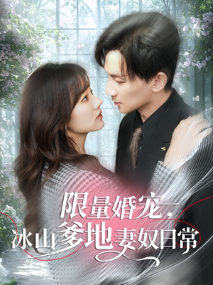 限量婚宠，冰山爹地妻奴日常（80集）免费短剧全集看