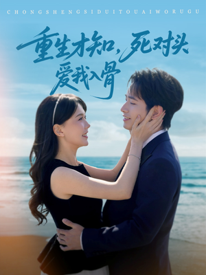 重生才知,死对头爱我入骨(81集) 重生才知,死对头爱我入骨(81集)火爆短剧推荐