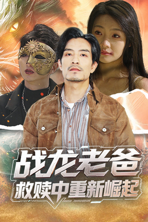 战龙老爸救赎中重新崛起（62集）火爆热门短剧
