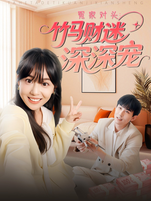 冤家对头：竹马财迷深深宠 （60集）最火短剧热播